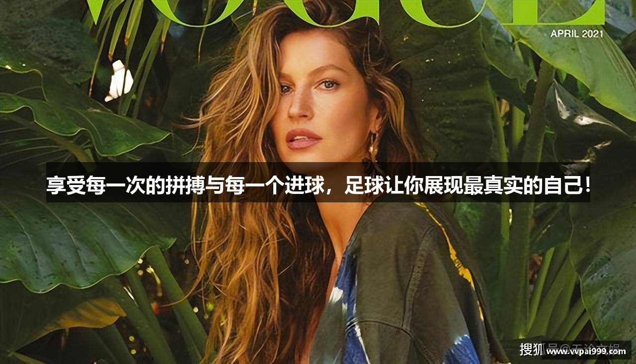 享受每一次的拼搏与每一个进球，足球让你展现最真实的自己！